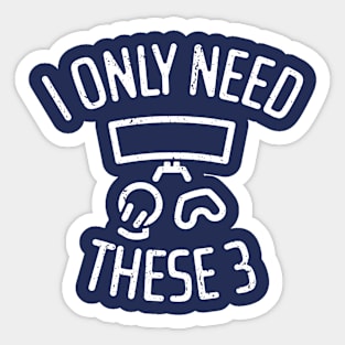 I Only Need These Three Gaming - 4 Sticker